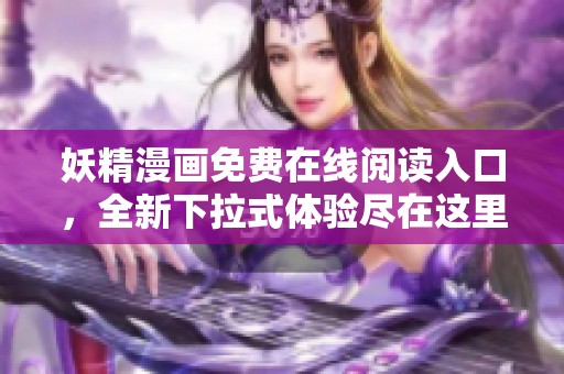 妖精漫画免费在线阅读入口，全新下拉式体验尽在这里