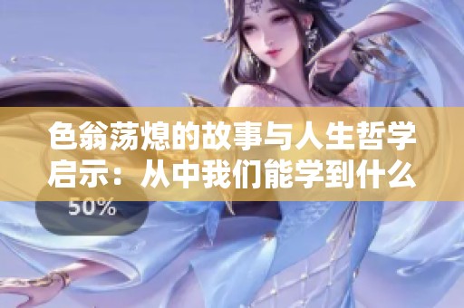 色翁荡熄的故事与人生哲学启示：从中我们能学到什么