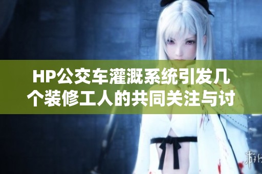 HP公交车灌溉系统引发几个装修工人的共同关注与讨论