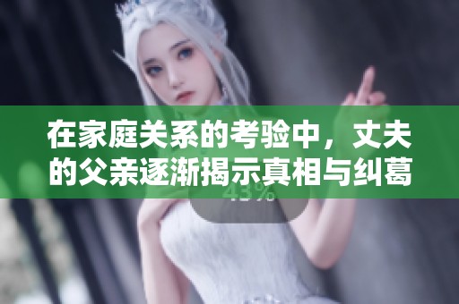 在家庭关系的考验中，丈夫的父亲逐渐揭示真相与纠葛