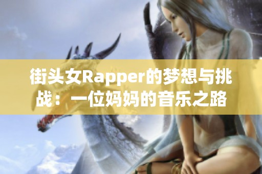 街头女Rapper的梦想与挑战：一位妈妈的音乐之路