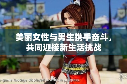 美丽女性与男生携手奋斗，共同迎接新生活挑战