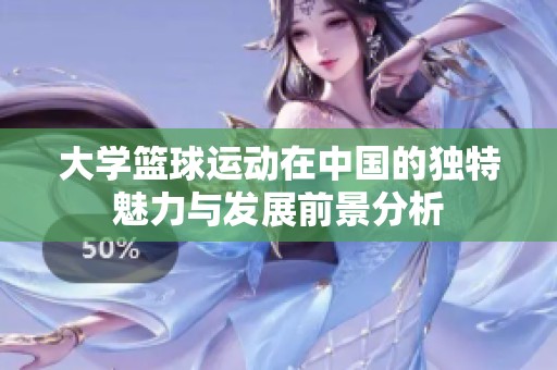 大学篮球运动在中国的独特魅力与发展前景分析