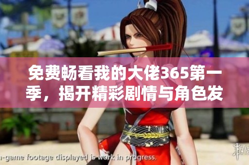 免费畅看我的大佬365第一季，揭开精彩剧情与角色发展！