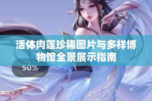 活体肉莲珍稀图片与多样博物馆全景展示指南