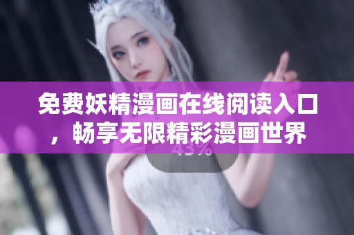 免费妖精漫画在线阅读入口，畅享无限精彩漫画世界