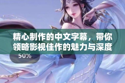 精心制作的中文字幕，带你领略影视佳作的魅力与深度