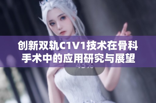 创新双轨C1V1技术在骨科手术中的应用研究与展望
