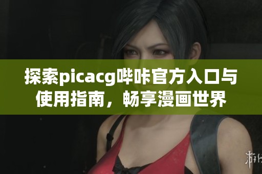 探索picacg哔咔官方入口与使用指南，畅享漫画世界