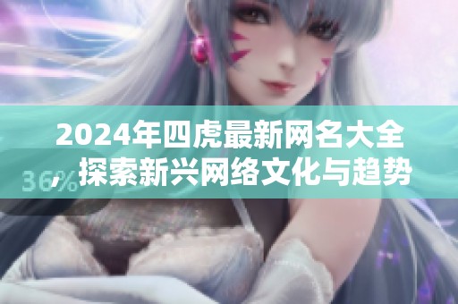 2024年四虎最新网名大全，探索新兴网络文化与趋势