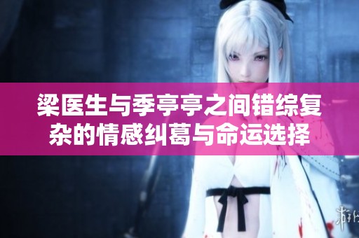 梁医生与季亭亭之间错综复杂的情感纠葛与命运选择