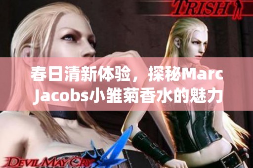 春日清新体验，探秘Marc Jacobs小雏菊香水的魅力