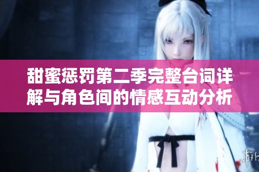 甜蜜惩罚第二季完整台词详解与角色间的情感互动分析