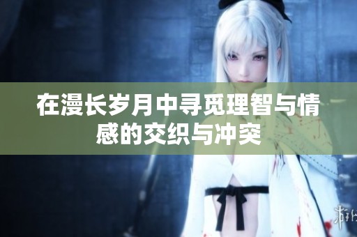 在漫长岁月中寻觅理智与情感的交织与冲突