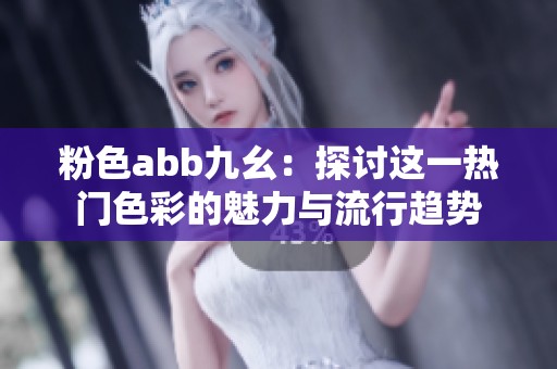 粉色abb九幺：探讨这一热门色彩的魅力与流行趋势