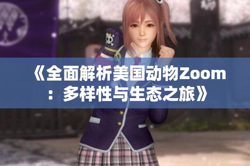 《全面解析美国动物Zoom：多样性与生态之旅》