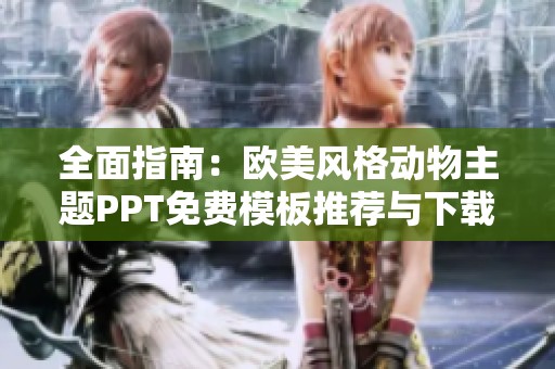 全面指南：欧美风格动物主题PPT免费模板推荐与下载攻略