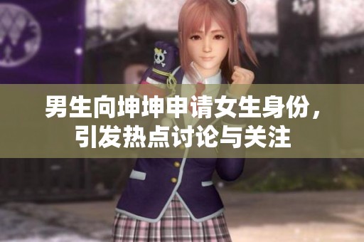 男生向坤坤申请女生身份，引发热点讨论与关注