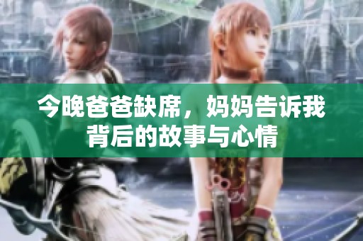 今晚爸爸缺席，妈妈告诉我背后的故事与心情