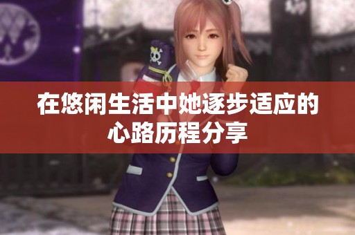 在悠闲生活中她逐步适应的心路历程分享