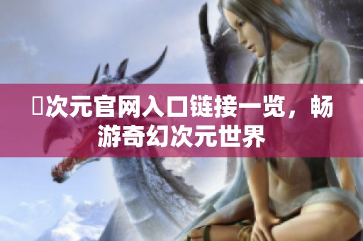 囧次元官网入口链接一览，畅游奇幻次元世界