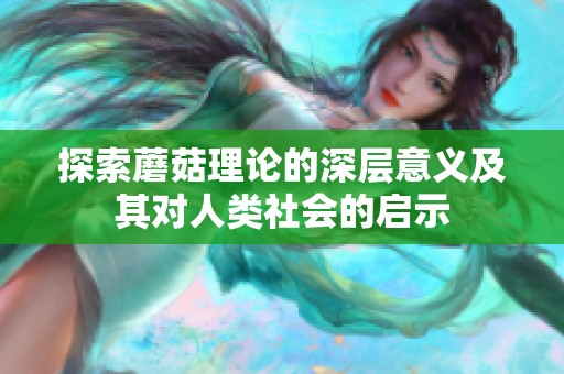 探索蘑菇理论的深层意义及其对人类社会的启示
