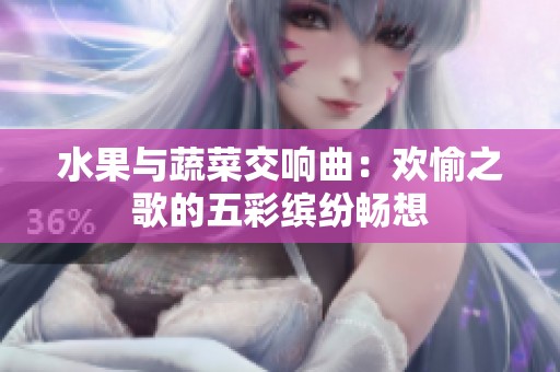 水果与蔬菜交响曲：欢愉之歌的五彩缤纷畅想