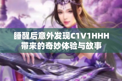睡醒后意外发现C1V1HHH带来的奇妙体验与故事