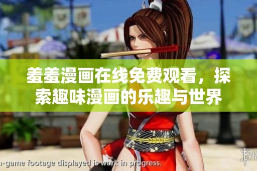 羞羞漫画在线免费观看，探索趣味漫画的乐趣与世界