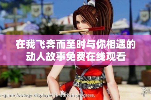 在我飞奔而至时与你相遇的动人故事免费在线观看