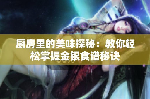 厨房里的美味探秘：教你轻松掌握金银食谱秘诀