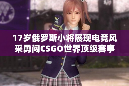 17岁俄罗斯小将展现电竞风采勇闯CSGO世界顶级赛事