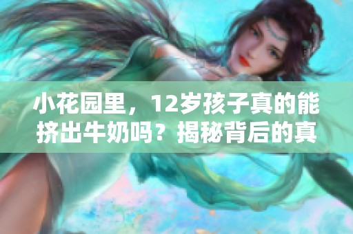小花园里，12岁孩子真的能挤出牛奶吗？揭秘背后的真相