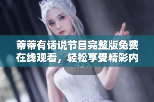 蒂蒂有话说节目完整版免费在线观看，轻松享受精彩内容