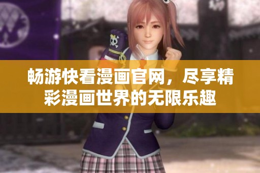 畅游快看漫画官网，尽享精彩漫画世界的无限乐趣