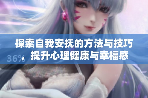 探索自我安抚的方法与技巧，提升心理健康与幸福感