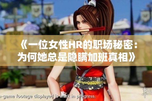 《一位女性HR的职场秘密：为何她总是隐瞒加班真相》