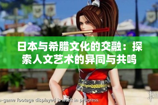 日本与希腊文化的交融：探索人文艺术的异同与共鸣
