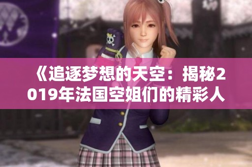 《追逐梦想的天空：揭秘2019年法国空姐们的精彩人生》