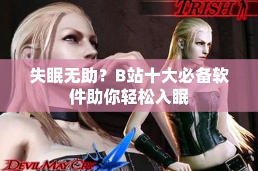 失眠无助？B站十大必备软件助你轻松入眠