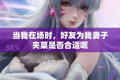 当我在场时，好友为我妻子夹菜是否合适呢