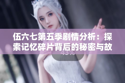 伍六七第五季剧情分析：探索记忆碎片背后的秘密与故事