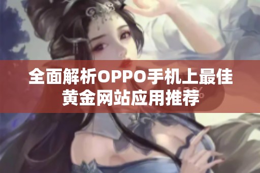 全面解析OPPO手机上最佳黄金网站应用推荐