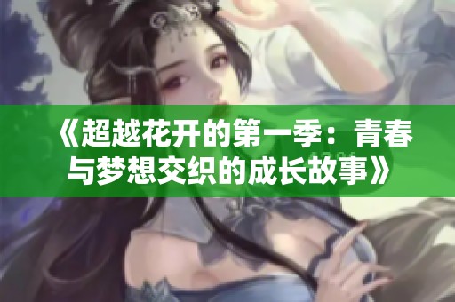 《超越花开的第一季：青春与梦想交织的成长故事》