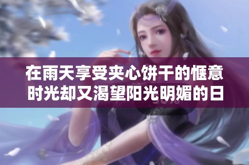 在雨天享受夹心饼干的惬意时光却又渴望阳光明媚的日子