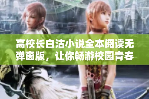 高校长白沽小说全本阅读无弹窗版，让你畅游校园青春故事