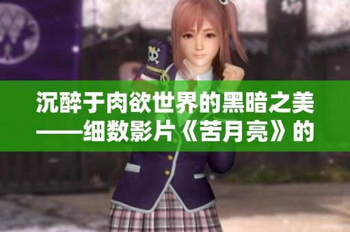 沉醉于肉欲世界的黑暗之美——细数影片《苦月亮》的激情与欲望