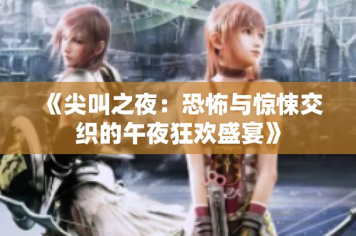 《尖叫之夜：恐怖与惊悚交织的午夜狂欢盛宴》