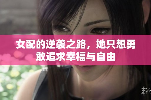 女配的逆袭之路，她只想勇敢追求幸福与自由