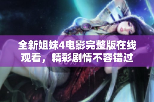 全新姐妹4电影完整版在线观看，精彩剧情不容错过
